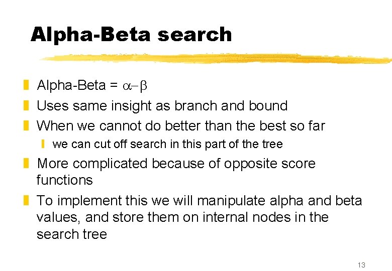 Alpha-Beta search z Alpha-Beta = z Uses same insight as branch and bound z