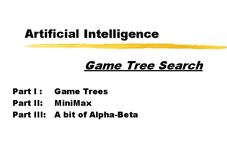 Artificial Intelligence Game Tree Search Part I : Part III: Game Trees Mini. Max