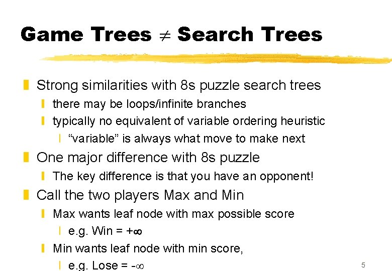 Game Trees Search Trees z Strong similarities with 8 s puzzle search trees y