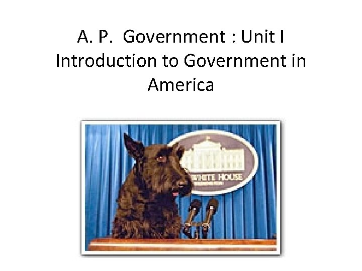 A. P. Government : Unit I Introduction to Government in America 