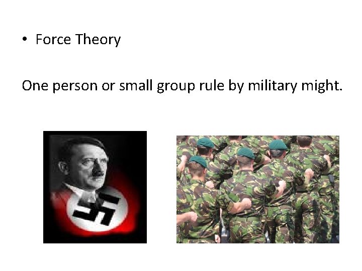  • Force Theory One person or small group rule by military might. 