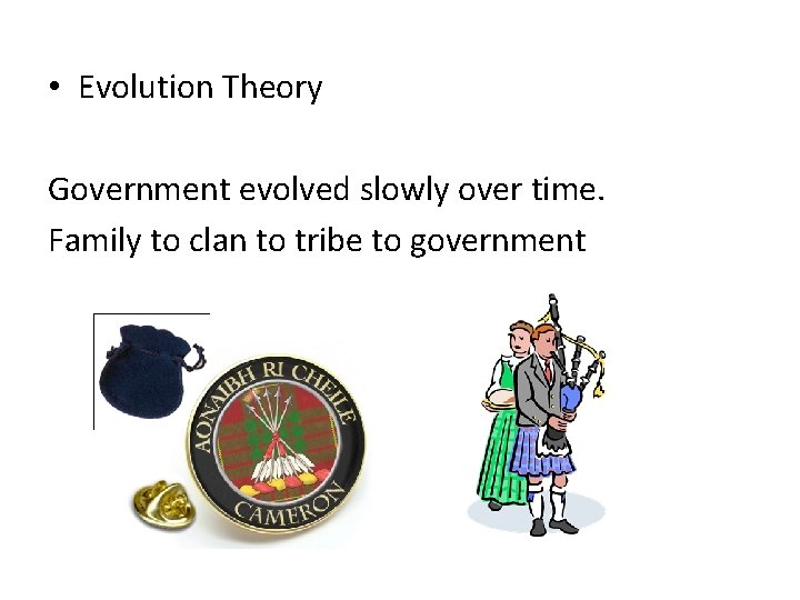  • Evolution Theory Government evolved slowly over time. Family to clan to tribe