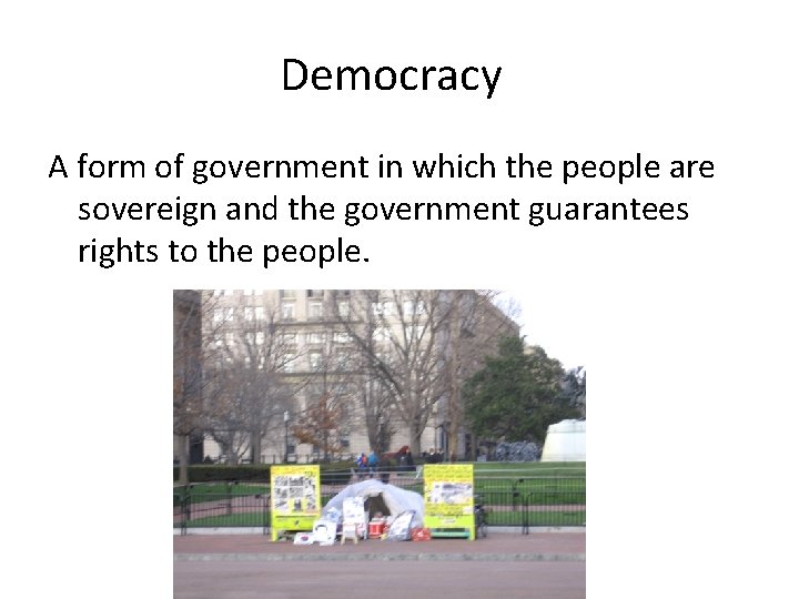 Democracy A form of government in which the people are sovereign and the government