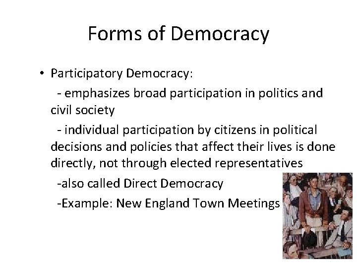 Forms of Democracy • Participatory Democracy: - emphasizes broad participation in politics and civil