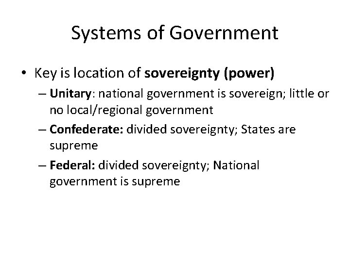 Systems of Government • Key is location of sovereignty (power) – Unitary: national government