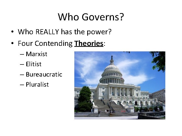 Who Governs? • Who REALLY has the power? • Four Contending Theories: – Marxist