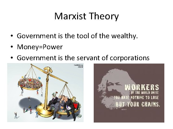 Marxist Theory • Government is the tool of the wealthy. • Money=Power • Government