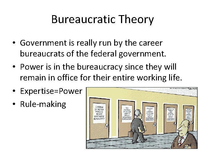 Bureaucratic Theory • Government is really run by the career bureaucrats of the federal