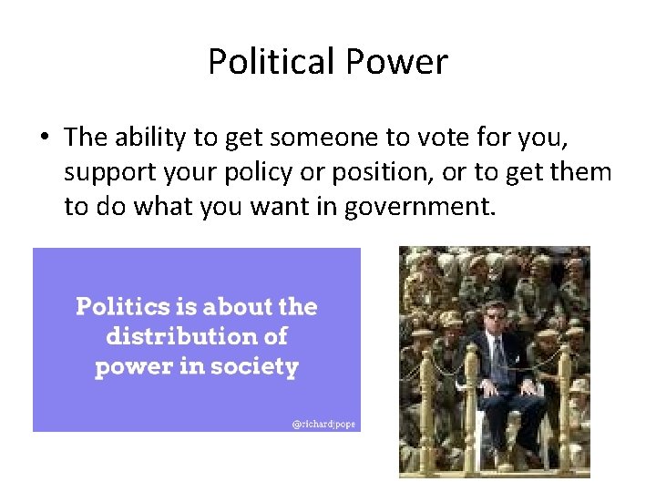 Political Power • The ability to get someone to vote for you, support your