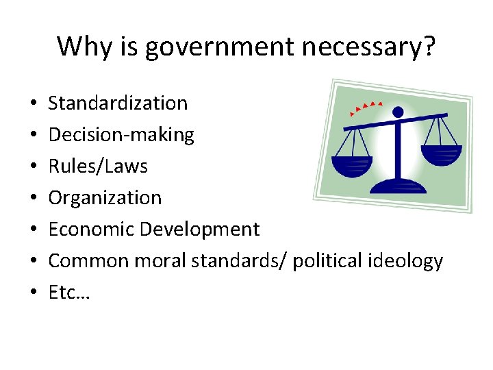 Why is government necessary? • • Standardization Decision-making Rules/Laws Organization Economic Development Common moral