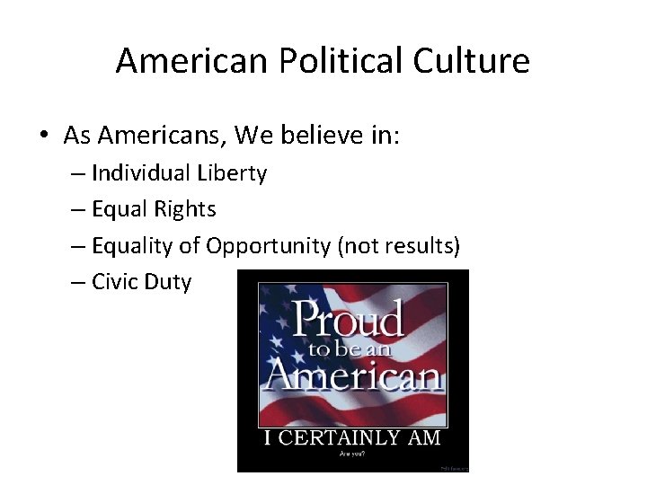 American Political Culture • As Americans, We believe in: – Individual Liberty – Equal