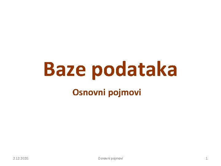 Baze podataka Osnovni pojmovi 2. 12. 2020. Osnovni pojmovi 1 