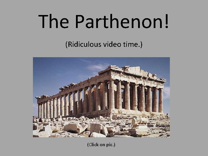 The Parthenon! (Ridiculous video time. ) (Click on pic. ) 
