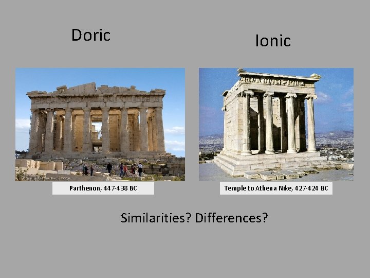 Doric Ionic Parthenon, 447 -438 BC Temple to Athena Nike, 427 -424 BC Similarities?