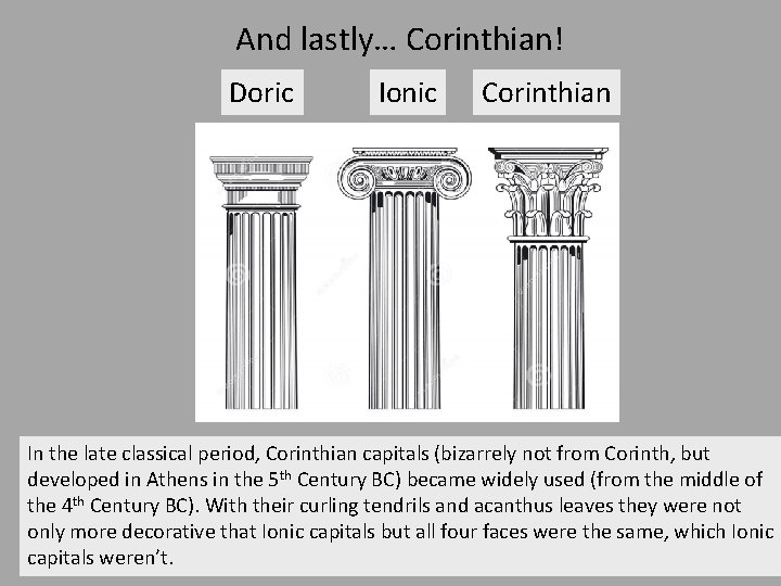 And lastly… Corinthian! Doric Ionic Corinthian In the late classical period, Corinthian capitals (bizarrely