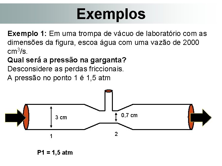 Exemplos Exemplo 1: Em uma trompa de vácuo de laboratório com as dimensões da