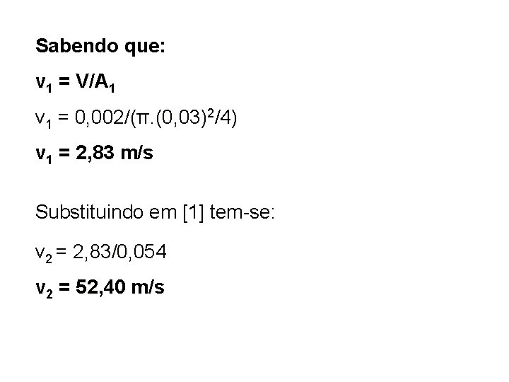 Sabendo que: v 1 = V/A 1 v 1 = 0, 002/(π. (0, 03)2/4)