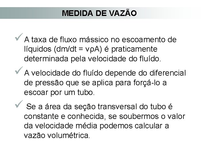 MEDIDA DE VAZÃO ü A taxa de fluxo mássico no escoamento de líquidos (dm/dt