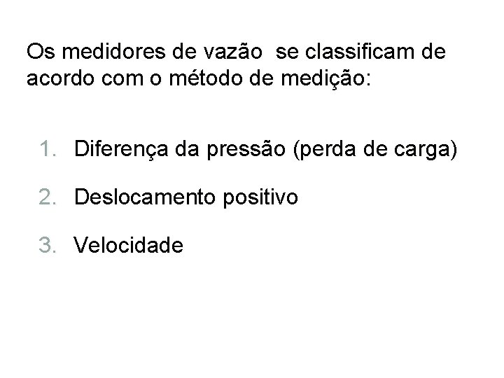 Os medidores de vazão se classificam de acordo com o método de medição: 1.