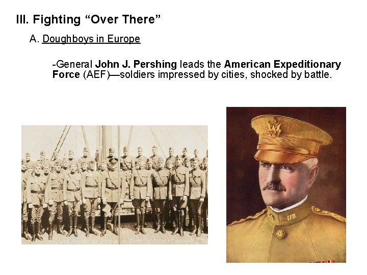 III. Fighting “Over There” A. Doughboys in Europe -General John J. Pershing leads the