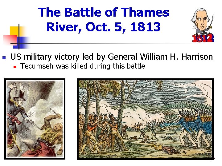 The Battle of Thames River, Oct. 5, 1813 n US military victory led by The Battle of Thames River, Oct. 5, 1813 n US military victory led by