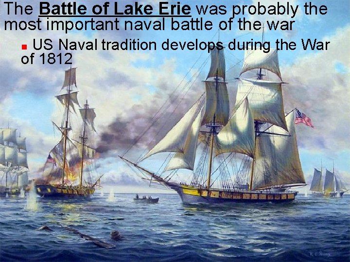 The Battle of Lake Erie was probably the most important naval battle of the