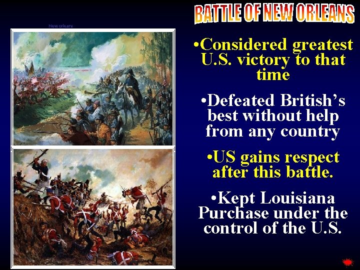 New orleans • Considered greatest U. S. victory to that time • Defeated British’s