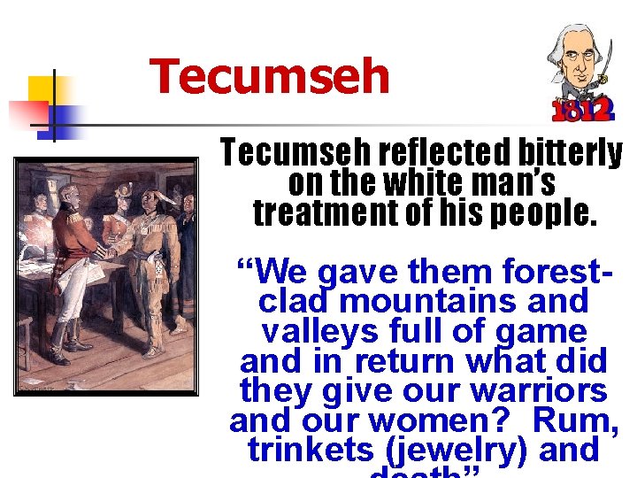Tecumseh reflected bitterly on the white man’s treatment of his people. “We gave them