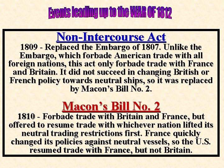 Non-Intercourse Act 1809 - Replaced the Embargo of 1807. Unlike the Embargo, which forbade