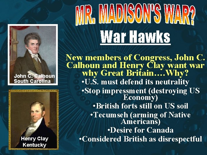 madwar War Hawks John C. Calhoun South Carolina Henry Clay Kentucky New members of