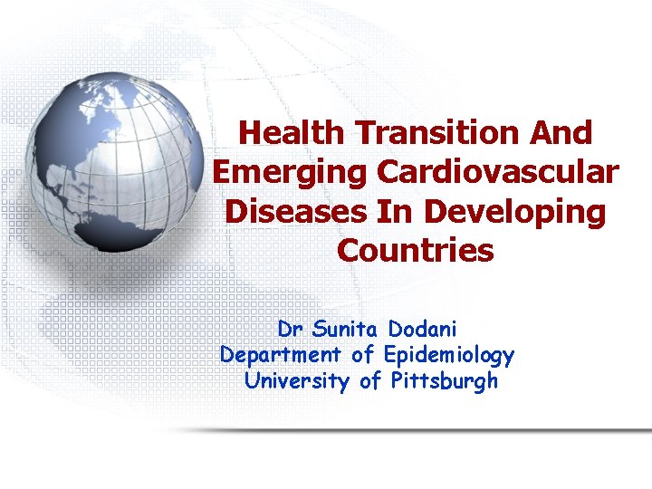 Health Transition And Emerging Cardiovascular Diseases In Developing Countries Dr Sunita Dodani Department of
