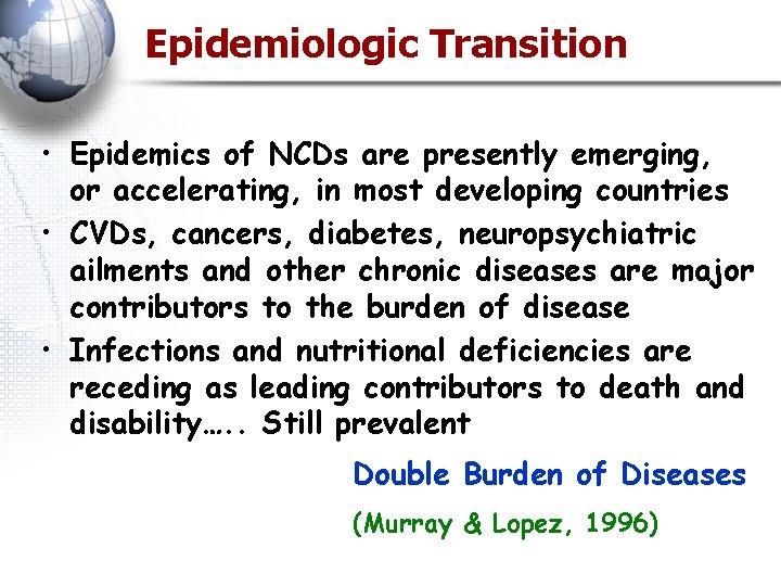Epidemiologic Transition • Epidemics of NCDs are presently emerging, or accelerating, in most developing