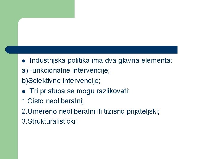 Industrijska politika ima dva glavna elementa: a)Funkcionalne intervencije; b)Selektivne intervencije; l Tri pristupa se