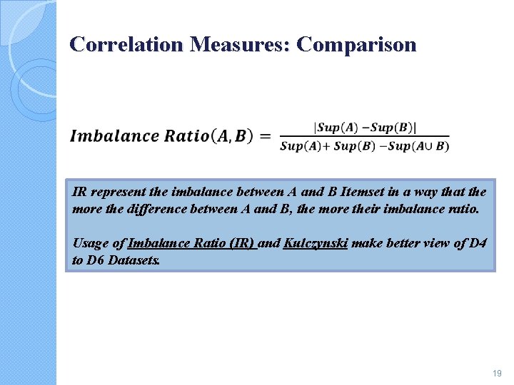 Correlation Measures: Comparison IR represent the imbalance between A and B Itemset in a