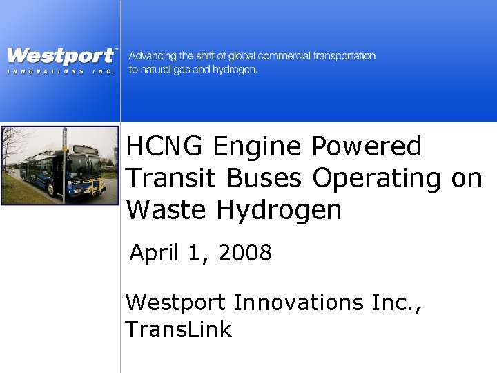 HCNG Engine Powered Transit Buses Operating on Waste Hydrogen April 1, 2008 Westport Innovations