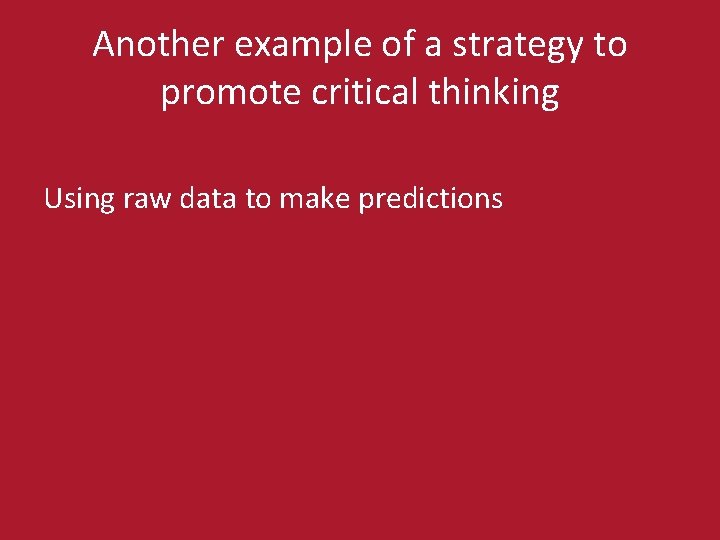 Another example of a strategy to promote critical thinking Using raw data to make