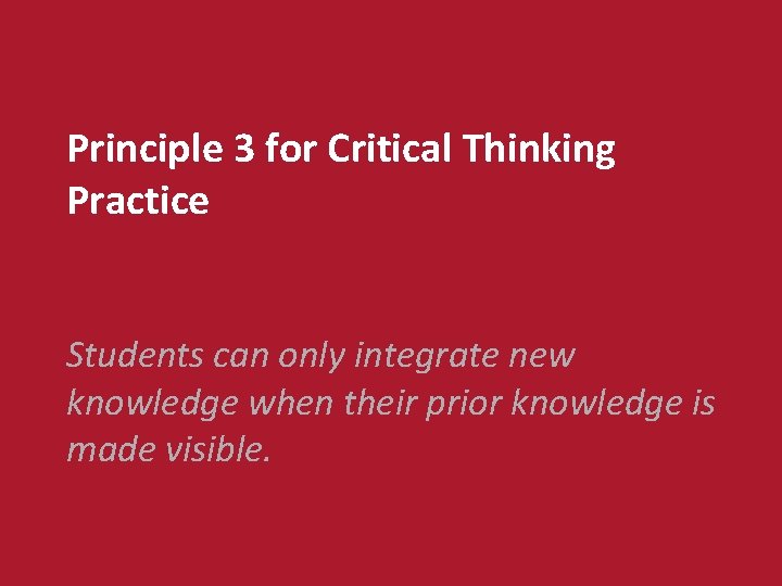 Principle 3 for Critical Thinking Practice Students can only integrate new knowledge when their