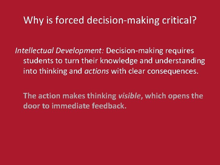 Why is forced decision-making critical? Intellectual Development: Decision-making requires students to turn their knowledge