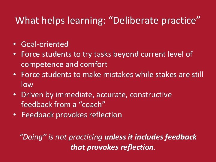 What helps learning: “Deliberate practice” • Goal-oriented • Force students to try tasks beyond