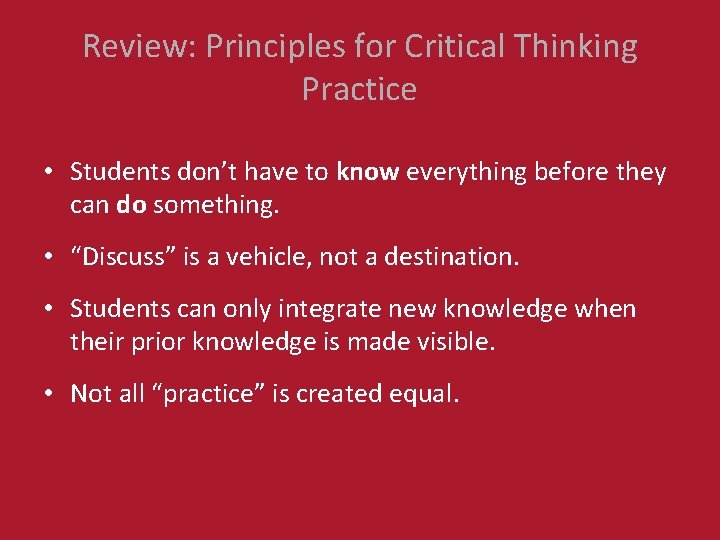 Review: Principles for Critical Thinking Practice • Students don’t have to know everything before