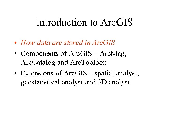 Introduction to Arc. GIS • How data are stored in Arc. GIS • Components