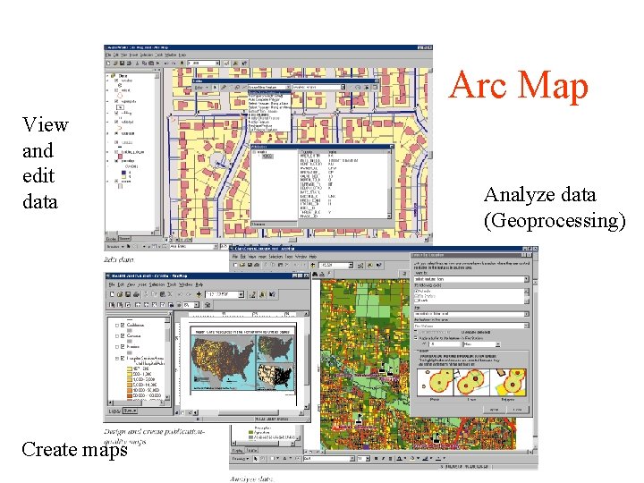 Arc Map View and edit data Create maps Analyze data (Geoprocessing) 