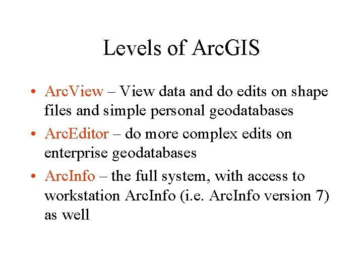 Levels of Arc. GIS • Arc. View – View data and do edits on