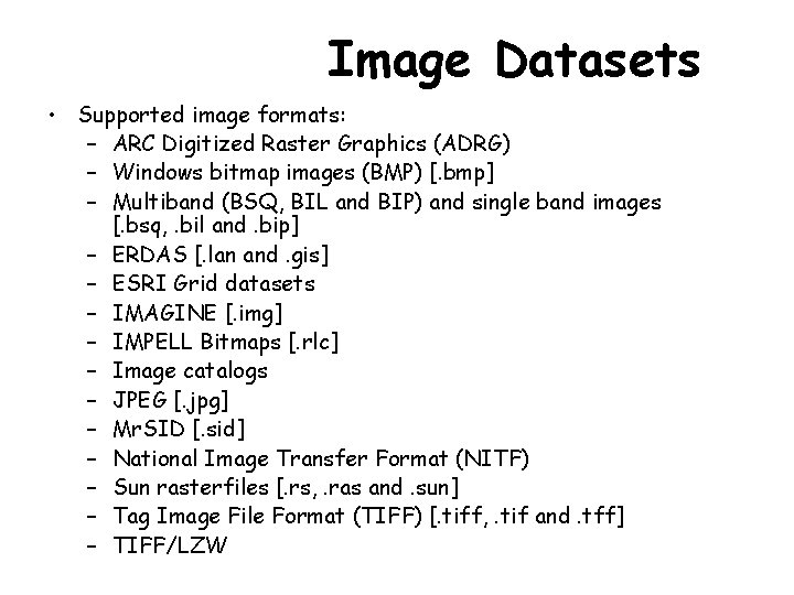 Image Datasets • Supported image formats: – ARC Digitized Raster Graphics (ADRG) – Windows