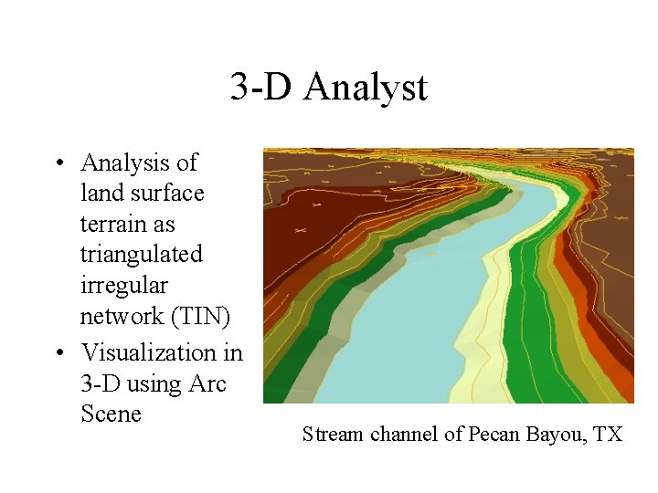 3 -D Analyst • Analysis of land surface terrain as triangulated irregular network (TIN)