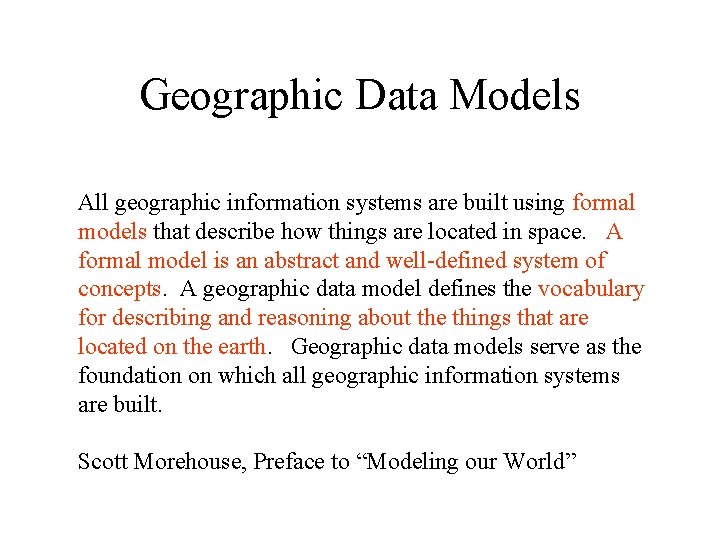 Geographic Data Models All geographic information systems are built using formal models that describe