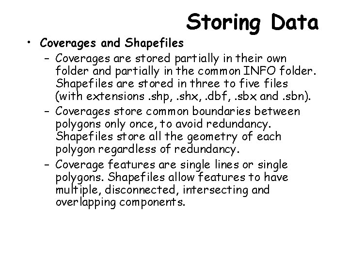 Storing Data • Coverages and Shapefiles – Coverages are stored partially in their own