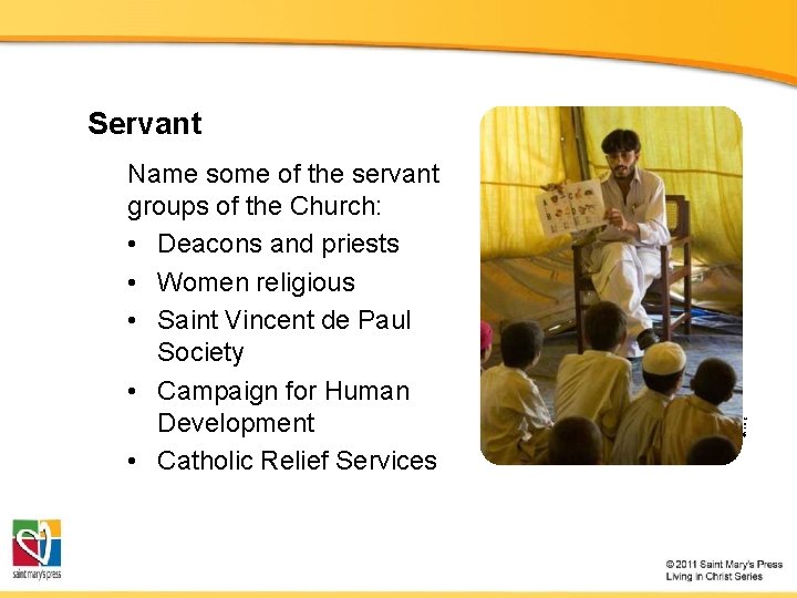 Name some of the servant groups of the Church: • Deacons and priests •