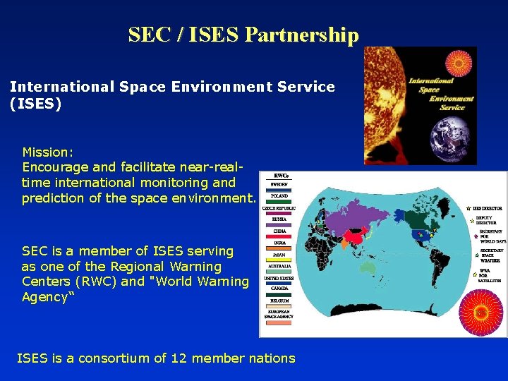 SEC / ISES Partnership International Space Environment Service (ISES) Mission: Encourage and facilitate near-realtime