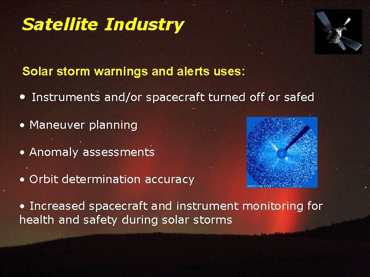 Satellite Industry Solar storm warnings and alerts uses: • Instruments and/or spacecraft turned off